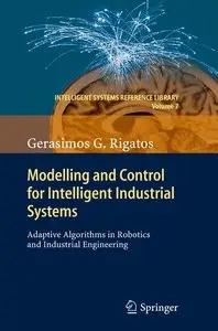 Modelling and Control for Intelligent Industrial Systems: Adaptive Algorithms in Robotics and Industrial Engineering (Repost)