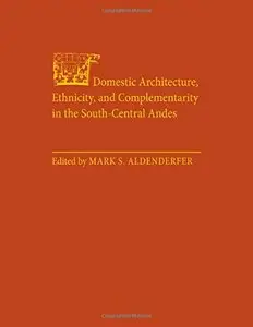 Domestic Architecture, Ethnicity, and Complementarity in the South-Central Andes