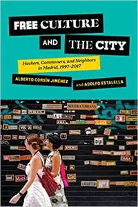 Free Culture and the City: Hackers, Commoners, and Neighbors in Madrid, 1997–2017