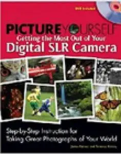 Picture Yourself Getting the Most Out of Your Digital SLR Camera: Step-By-Step Instruction for Taking Great Photographs of Your