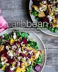 Caribbean Recipes: A Tropical Cookbook with Easy Caribbean Recipes