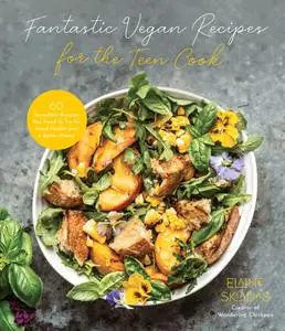 Fantastic Vegan Recipes for the Teen Cook: 60 Incredible Recipes You Need to Try for Good Health and a Better Planet