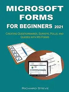 Microsoft Forms for Beginners 2021: Creating Questionnaires, Surveys, Polls, and Quizzes With Ms Forms