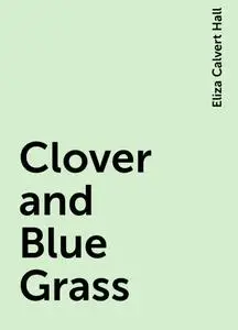 «Clover and Blue Grass» by Eliza Calvert Hall