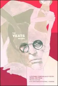 «The Yeats Reader, Revised Edition: A Portable Compendium of Poetry, Drama, and Prose» by William Butler Yeats