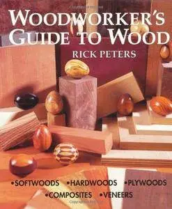 Woodworker's Guide to Wood: Softwoods * Hardwoods * Plywoods * Composites * Veneers