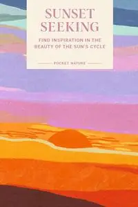 Sunset Seeking: Find Inspiration in the Beauty of the Sun's Cycle (Pocket Nature)