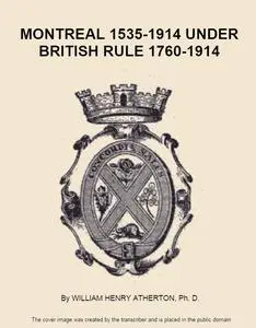 «Montreal, 1535–1914. Vol. 2. Under British Rule, 1760–1914» by William Atherton