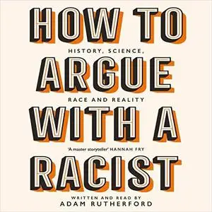 How to Argue With a Racist: History, Science, Race and Reality [Audiobook]