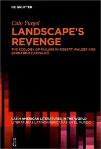 Landscape's Revenge: The Ecology of Failure in Robert Walser and Bernardo Carvalho