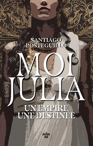 Moi, Julia : Un empire, une destinée - Santiago Posteguillo