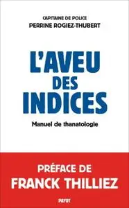 Perrine Rogiez-Thubert, "L'aveu des indices : Manuel de thanatologie"