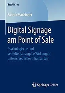 Digital Signage am Point of Sale: Psychologische und verhaltensbezogene Wirkungen unterschiedlicher Inhaltsarten (BestMasters)