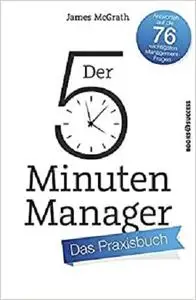 Der 5-Minuten-Manager - Das Praxisbuch: Antworten auf die 76 wichtigsten Management-Fragen