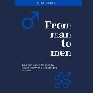 FROM MAN TO MEN: Tips and Cases for Men to Better Know and Understand Women.