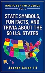 How to Be a Trivia Genius: State Symbols, Fun Facts, and Trivia about the 50 U.S. States
