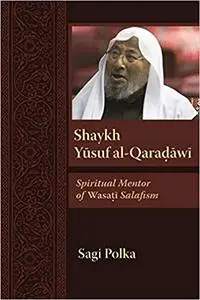 Shaykh Yusuf al-Qaradawi: Spiritual Mentor of Wasati Salafism