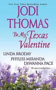 «Be My Texas Valentine» by Dewanna Pace, Jodi Thomas, Linda Broday, Phyliss Miranda