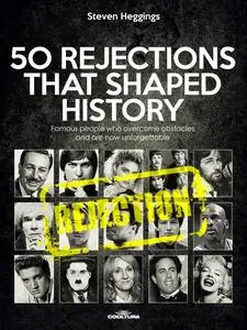 «50 REJECTIONS THAT SHAPED HISTORY» by Steven Heggings