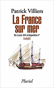 La France sur mer: De Louis XIII à Napoléon Ier - Patrick Villiers