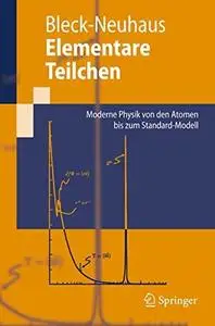 Elementare Teilchen: Moderne Physik von den Atomen bis zum Standard-Modell