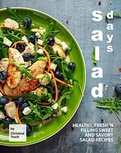 Salad Days: Healthy, Fresh 'n Filling Sweet and Savory Salad Recipes