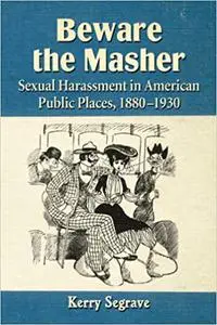 Beware the Masher: Sexual Harassment in American Public Places, 1880-1930