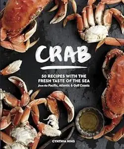 Crab: 50 Recipes with the Fresh Taste of the Sea from the Pacific, Atlantic & Gulf Coasts
