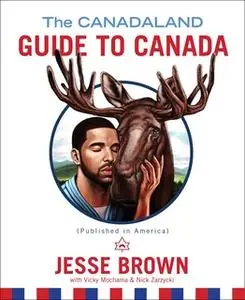 «The Canadaland Guide to Canada» by Jesse Brown,Vicky Mochama,Nick Zarzycki