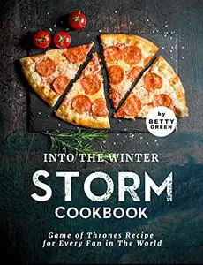 Into the Winter Storm Cookbook: Game of Thrones Recipes for Every Fan in The World