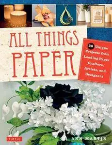 All things paper : 20 unique projects from leading paper crafters, artists, and designers