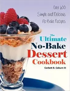 The Ultimate No-Bake  Dessert Cookbook: Over 600 Simple and Delicious No-Bake Recipes