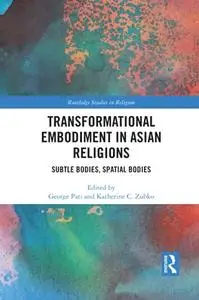 Transformational Embodiment in Asian Religions: Subtle Bodies, Spatial Bodies
