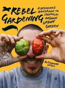 Rebel Gardening: A beginner’s handbook to organic urban gardening