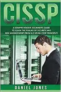 CISSP: A Comprehensive Beginner's Guide to Learn the Realms of Security and Risk Managemen