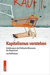 Kapitalismus verstehen: Einführung in die Politische Ökonomie der Gegenwart