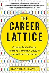 The Career Lattice: Combat Brain Drain, Improve Company Culture, and Attract Top Talent (repost)