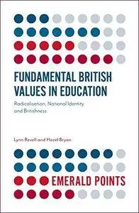 Fundamental British Values in Education: Radicalisation, National Identity and Britishness