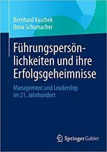 Führungspersönlichkeiten und ihre Erfolgsgeheimnisse: Management und Leadership im 21. Jahrhundert