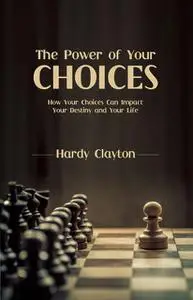 «The Power of Your Choices» by Hardy Clayton