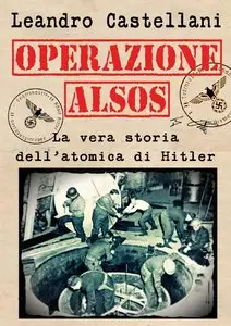 Leandro Castellani – perazione Alsos: La vera storia dell’atomica di Hitler