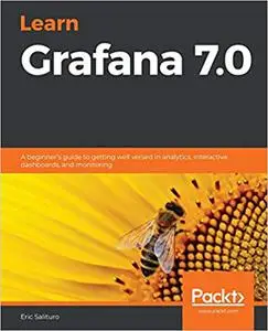 Learn Grafana 7.0: A beginner's guide to getting well versed in analytics, interactive dashboards, and monitoring (Repost)