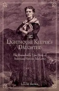 Lighthouse Keeper's Daughter: The Remarkable True Story Of American Heroine Ida Lewis
