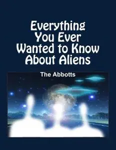 «Everything You Ever Wanted to Know About Aliens» by The Abbotts