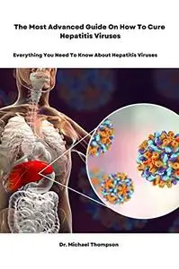 The Most Advanced Guide On How To Cure Hepatitis Viruses: Everything You Need To Know About Hepatitis Viruses