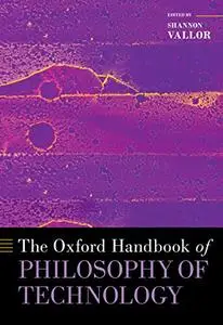 The Oxford Handbook of Philosophy of Technology (Oxford Handbooks)