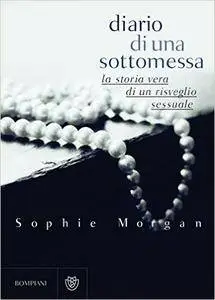 Sophie Morgan - Diario di una sottomessa. La storia vera di un risveglio sessuale
