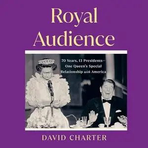 Royal Audience: 70 Years, 13 Presidents—One Queen's Special Relationship with America [Audiobook]