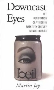  Martin Jay,  "Downcast Eyes: The Denigration of Vision in Twentieth-Century French Thought"