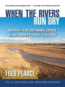 When the Rivers Run Dry: Water-The Defining Crisis of the Twenty-First Century, Fully Revised and Updated Edition